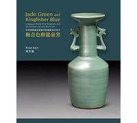 Jade Green and Kingfisher Blue: Longquan Wares from Museums and Art Institutes Around the World