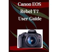 Jade Morley Canon EOS Rebel T7 User Guide (Tascabile)