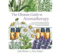 Jade Shutes Amy Galper The Ultimate Guide to Aromatherapy (Tascabile)