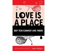 Jade Wallace Love Is A Place But You Cannot Live There (Tascabile)