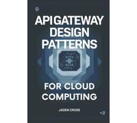 Jaden Cross API Gateway Design Patterns For Cloud Computing (Tascabile)