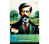 Jadunath Bandyopadhyay (1855-1939): Bengali Zamindar, First Indian Tea Taster, Tea Baron & Secret Financer of Indian Freedom Fighters
