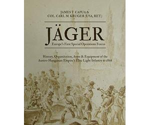 Jäger: Europe's First Special Operations Forces: History, Organization, Arms & Equipment of the Austro-Hungarian Empire's Elite Light Infantry to 1866