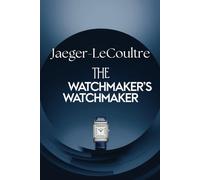 Jaeger-LeCoultre: The Watchmaker’s Watchmaker