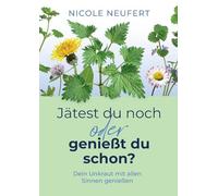 Jätest du noch oder genießt du schon?: Dein Unkraut mit allen Sinnen genießen