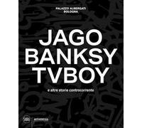Jago, Banksy, TVBoy e altre storie controcorrente. Ediz. a colori