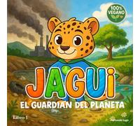 Jagui, el Guardián del Planeta (Libro vegano infantil sobre el cuidado del medio ambiente y los animales)
