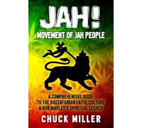 JAH! Movement of Jah People: A Comprehensive Guide to the Rastafarian Faith, Culture, & Bob Marley's Spiritual Legacy