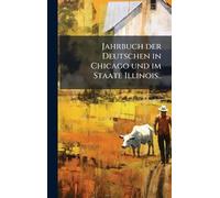 Jahrbuch der Deutschen in Chicago und im Staate Illinois..