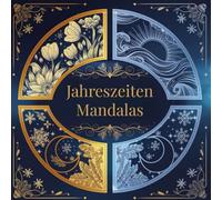 Jahreszeiten Mandalas: Malbuch für Erwachsene für Entspannung, Achtsamkeit, Stressbewältigung und Kreativität, begleitet von Sinnsprüchen