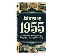 Jahrgang 1955: Das ultimative Quizbuch zum 70. Geburtstag - eine nostalgische Reise durch Geschichte, Kultur und Spaß