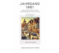 Jahrgang 1961 - Das war unser Jahr!: Erinnerungen und Fakten - Unser Geburtsjahr kompakt