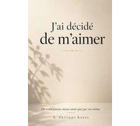 J'ai décidé de m'aimer: On n'est jamais mieux aimé que par soi-même.