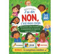 J'ai dit NON ! C'est mon corps à moi: Mon premier cahier d'activités sur le consentement, l'intimité et les limites personnelles | Coloriages, jeux, comptines et émotions pour enfants de 3 à 5 ans
