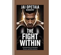 JAI OPETAIA BIOGRAPHY: The Fight Within A personal story of discipline, dreams, and determination