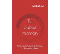 J'ai oublié maman: Récit croisé d'un enfant silencieux et d'une mère effacée