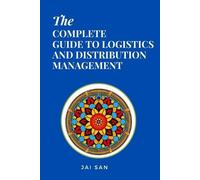 Jai San The Complete Guide to Logistics and Distribution Management (Tascabile)