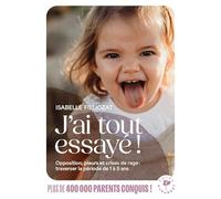 J'ai tout essayé !: Opposition, pleurs et crises de rage : traverser la période de 1 à 5 ans: 31548
