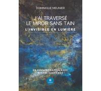 J'ai traversé le miroir sans tain: L'invisible en Lumière