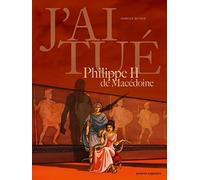 J'ai tué Philippe II de Macédoine: Père d'Alexandre le Grand - NUOVO