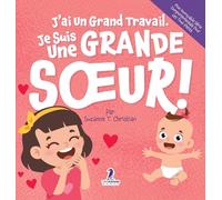 J'ai Un Grand Travail. Je Suis Une Grande S¿ur!: Un Livre D'Affirmations Positives Sur L'Arrivée D'Un Petit Frère ou D'Une Petite S¿ur (2 à 4 Ans)