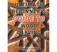 Jaiden J Zhang Ultimate Beginner's Guide to Wood Carving (Tascabile)