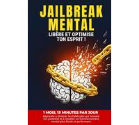 JAILBREAK MENTAL débugue et booste ton cerveau: Le livre de psychologie pour reprogrammer ton esprit avec un programme en 28 jours