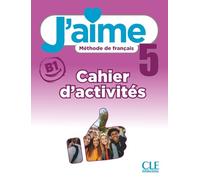 J'aime 5 niveau B1 Méthode de français: Cahier d'activités