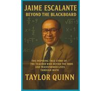 Jaime Escalante: Beyond the Blackboard: The Inspiring True Story of the Teacher Who Defied the Odds and Transformed Lives Through Math