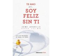 Jaime Jaramillo Te amo…pero soy feliz sin ti. Como vivir libremente (Tascabile)