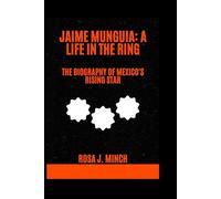 JAIME MUNGUIA: A LIFE IN THE RING: THE BIOGRAPHY OF MEXICO'S RISING STAR