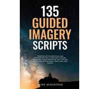 135 Guided Imagery Scripts: Transformative Meditation and Visualization for Counselors, Healers, Yoga Nidra, Stress Reduction, Self-Healing, Relaxation, Better Sleep, Teens, Kids, and Groups: 9