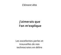 J'aimerais que l'on m'explique: Les excellentes perles et trouvailles de nos technocrates en délire