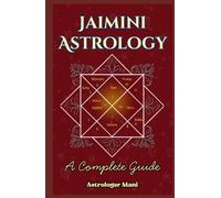 JAIMINI ASTROLOGY: The Complete Knowledge of Chara Karakas, Pada, Arudha, and Dashas