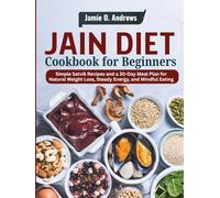 Jain Diet Cookbook for Beginners: Simple Satvik Recipes and a 30-Day Meal Plan for Natural Weight Loss, Steady Energy, and Mindful Eating