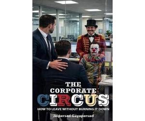 Jaipersad Gayapersad The Corporate Circus (Tascabile)