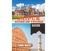 JAIPUR GUIDE DE VOYAGE 2025: Couleurs, histoires et coins tranquilles de la ville rose - Un voyage à travers le patrimoine vivant de Jaipur