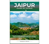 JAIPUR GUIDE DE VOYAGE: Attractions incontournables, informations locales, aventures en plein air et conseils de voyage essentiels pour votre voyage