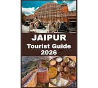 JAIPUR Tourist Guide 2026: Your Ultimate Companion to Exploring the Pink City: Insider Tips, Hidden Gems, Cultural Experiences, and Practical Travel Advice for an Unforgettable Jaipur Adventure