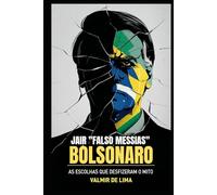 Jair 'Falso Messias' Bolsonaro: As escolhas que desfizeram o mito