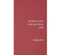 Jaiya John All These Rivers and You Chose Love (Copertina rigida)