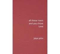 Jaiya John All These Rivers and You Chose Love (Tascabile)
