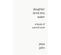 Daughter Drink This Water: A Book of Sacred Love