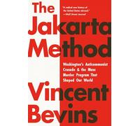 Jakarta Method: Washington's Anticommunist Crusade and the Mass Murder Program That Shaped Our World
