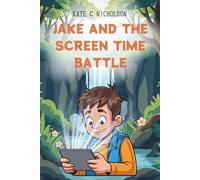 Jake and the Screen Time Battle: Chapter book for 7-10 year old kids learning self-control and balance in a digital world