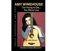 Jake Brown Amy Winehouse - Too Young to Die...Too Old to Live (Tascabile)
