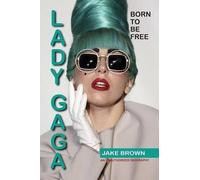 Jake Brown Lady Gaga - Born to Be Free (Tascabile)