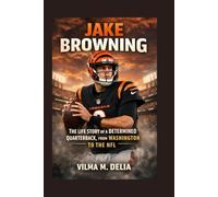 JAKE BROWNING: THE LIFE STORY OF A DETERMINED QUARTERBACK, FROM WASHINGTON TO THE NFL