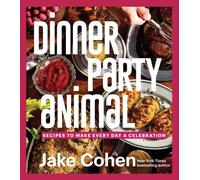 Dinner Party Animal: Recipes to Make Every Day a Celebration
