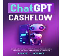 Jake L Kent ChatGPT Cashflow Build Your own Artificial Intelligence, (Tascabile)